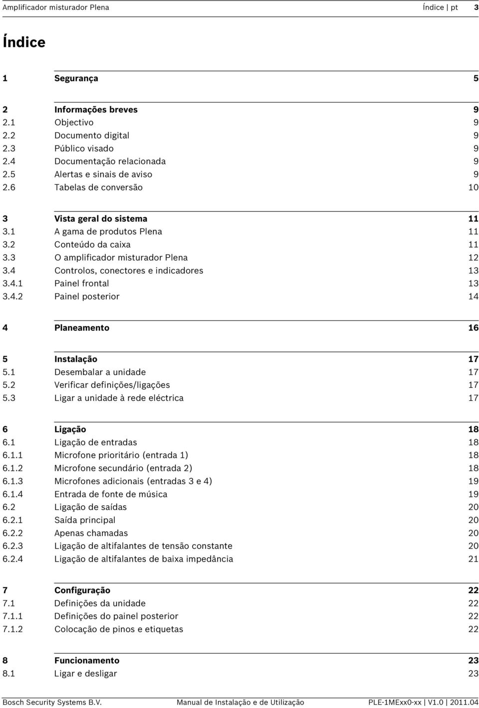 4 Controlos, conectores e indicadores 13 3.4.1 Painel frontal 13 3.4.2 Painel posterior 14 4 Planeamento 16 5 Instalação 17 5.1 Desembalar a unidade 17 5.2 Verificar definições/ligações 17 5.