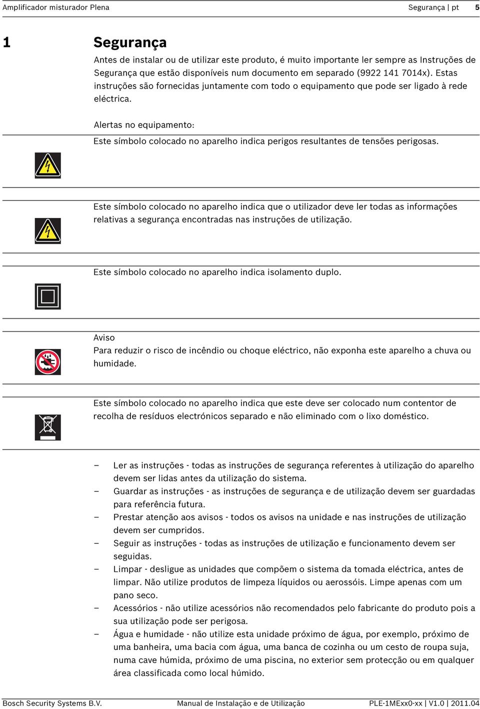 Alertas no equipamento: Este símbolo colocado no aparelho indica perigos resultantes de tensões perigosas.