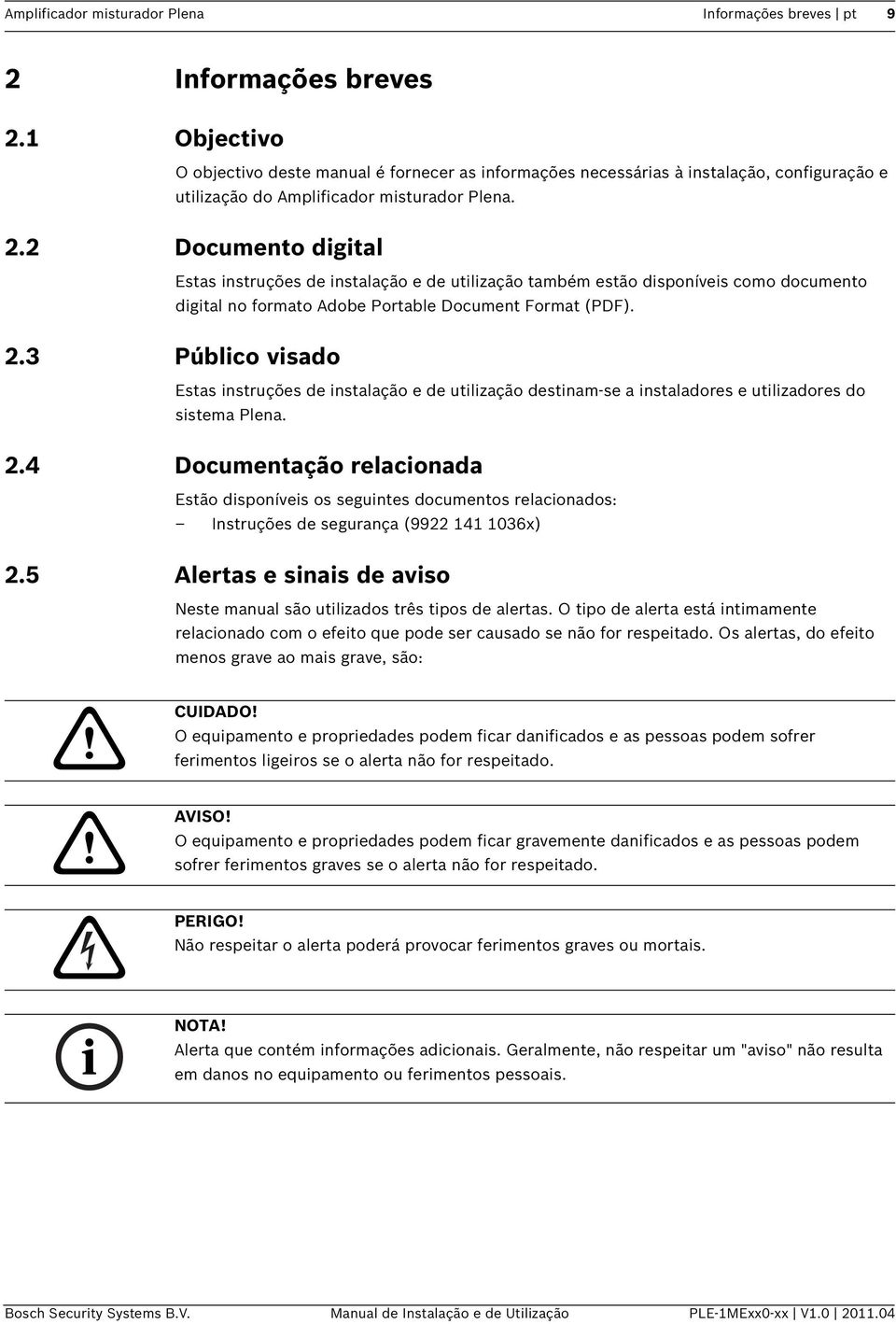 2 Documento digital Estas instruções de instalação e de utilização também estão disponíveis como documento digital no formato Adobe Portable Document Format (PDF). 2.