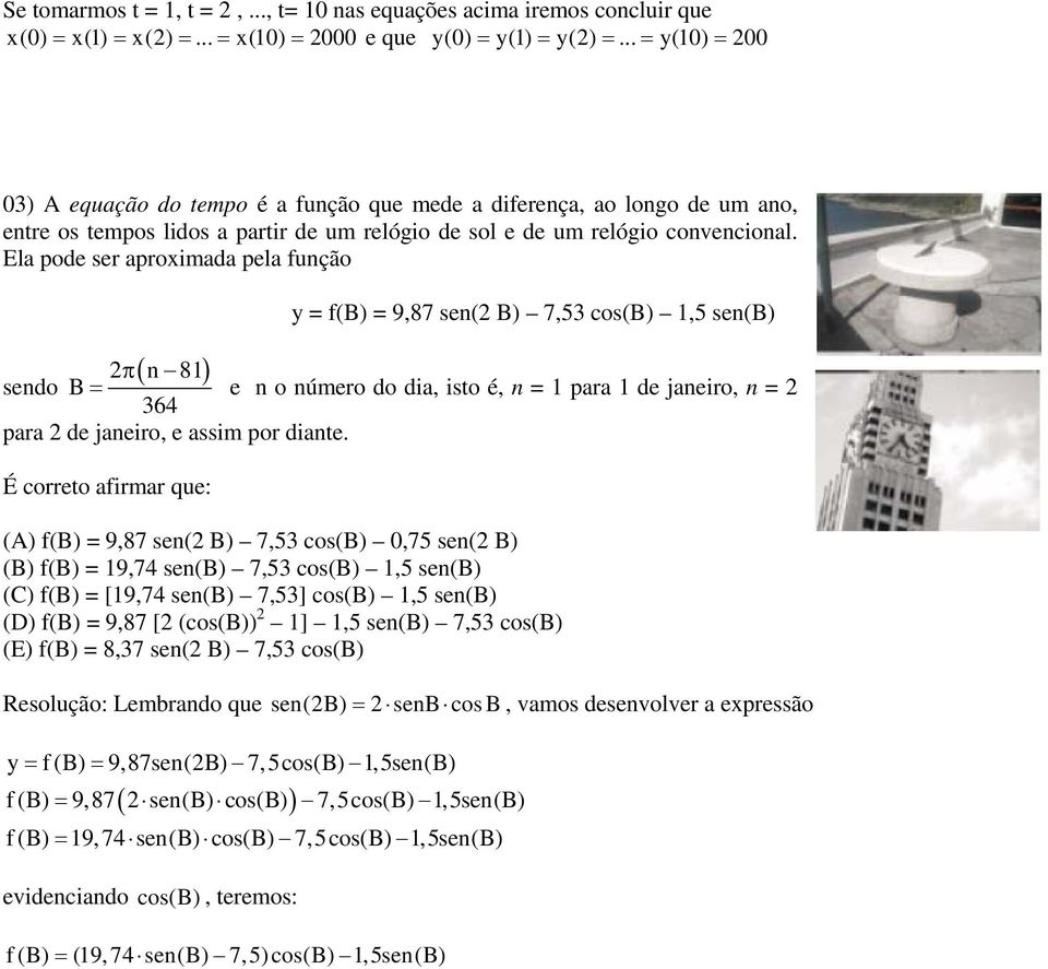 Ela pode ser aproximada pela função ( ) y = f(b) = 9,87 sen( B) 7,53 cos(b),5 sen(b) π n 8 sendo B = e n o número do dia, isto é, n = para de janeiro, n = 364 para de janeiro, e assim por diante.