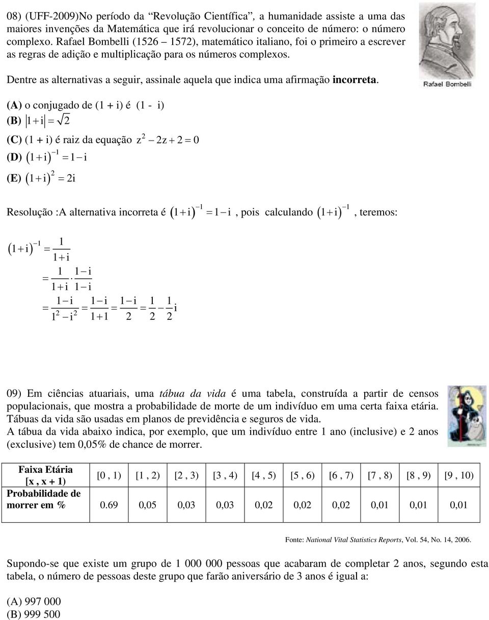 Dentre as alternativas a seguir, assinale aquela que indica uma afirmação incorreta.