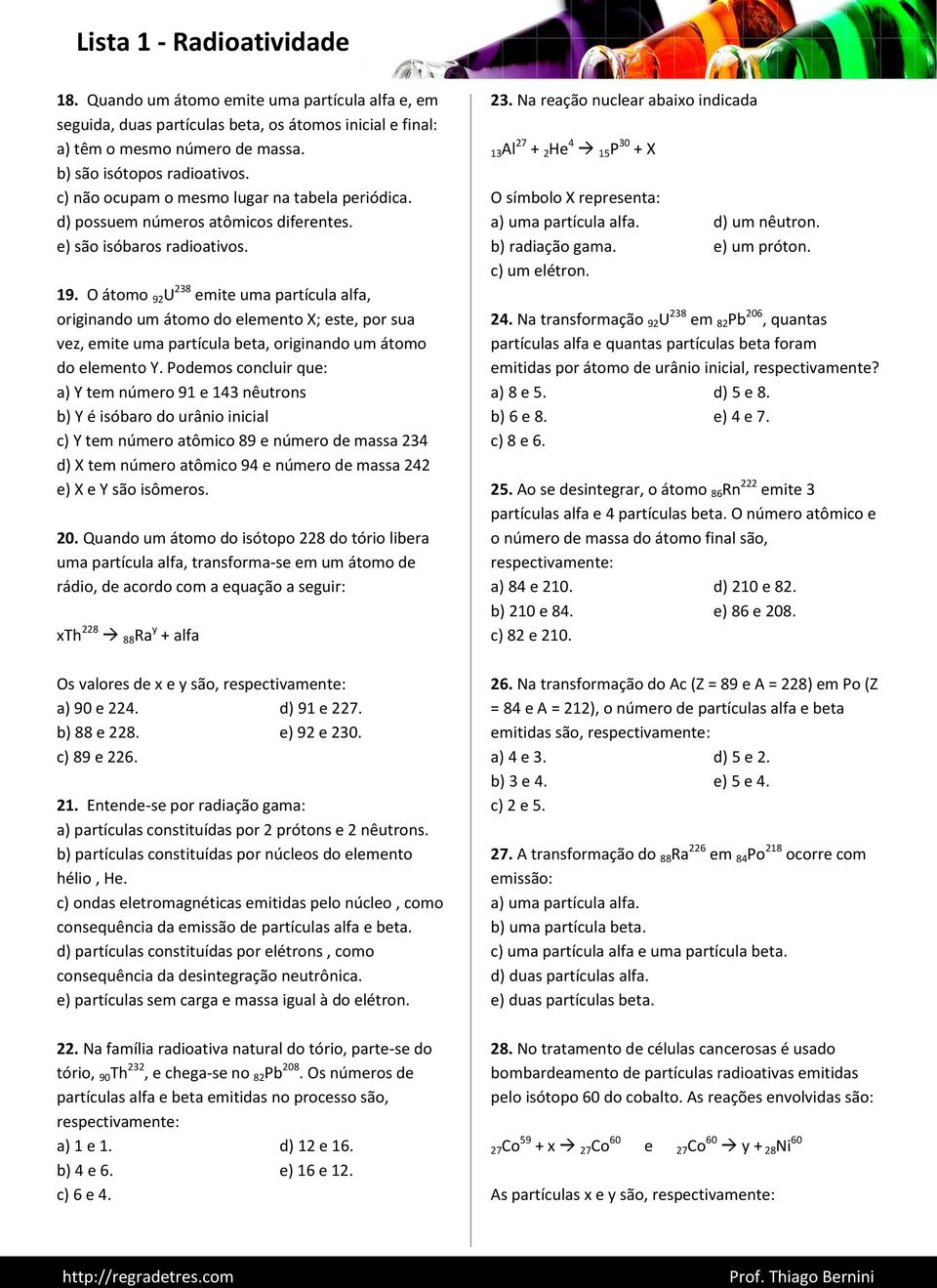 O átomo 92 U 238 emite uma partícula alfa, originando um átomo do elemento X; este, por sua vez, emite uma partícula beta, originando um átomo do elemento Y.