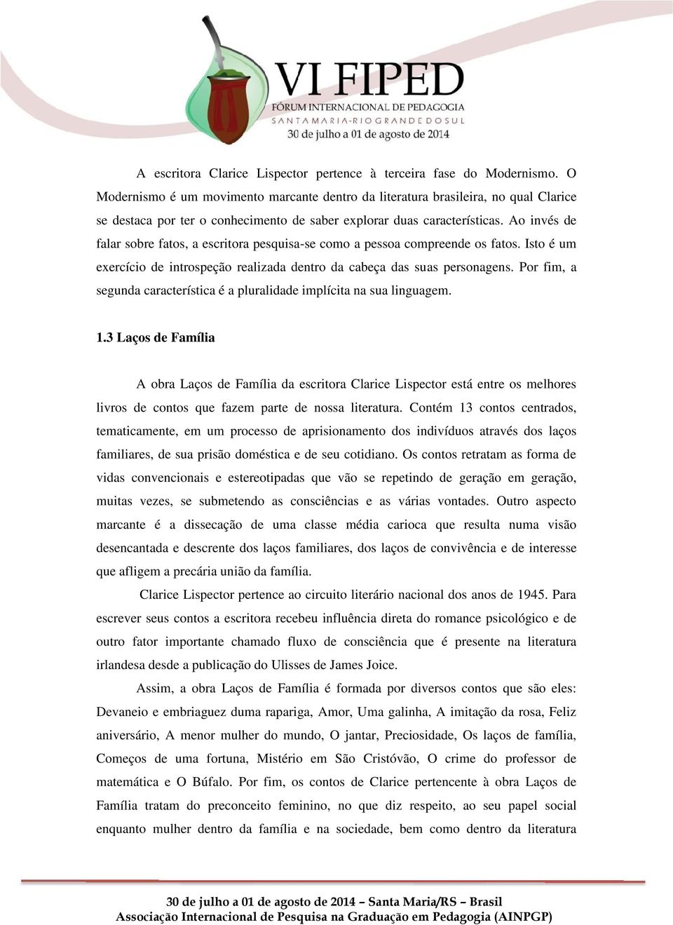 Ao invés de falar sobre fatos, a escritora pesquisa-se como a pessoa compreende os fatos. Isto é um exercício de introspeção realizada dentro da cabeça das suas personagens.