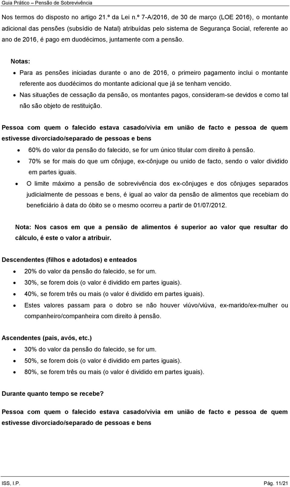 a pensão. Notas: Para as pensões iniciadas durante o ano de 2016, o primeiro pagamento inclui o montante referente aos duodécimos do montante adicional que já se tenham vencido.