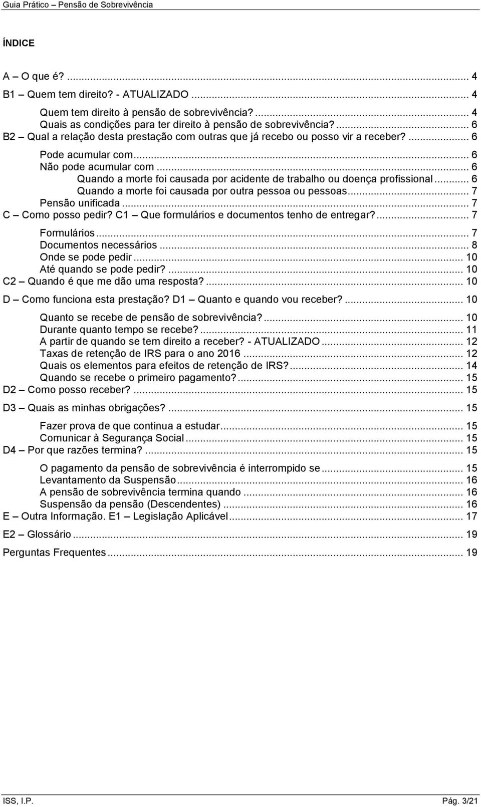 .. 6 Quando a morte foi causada por acidente de trabalho ou doença profissional... 6 Quando a morte foi causada por outra pessoa ou pessoas... 7 Pensão unificada... 7 C Como posso pedir?