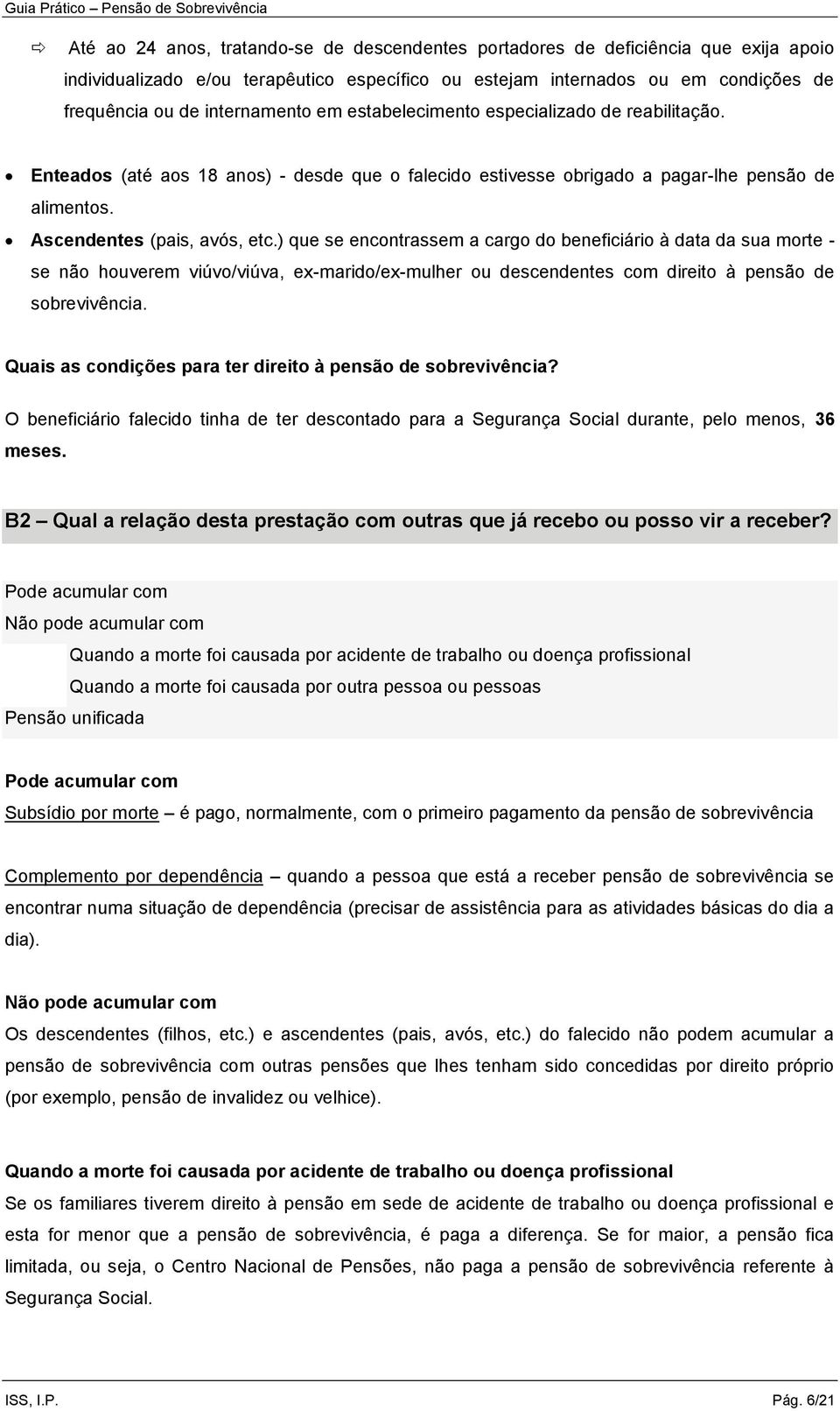 ) que se encontrassem a cargo do beneficiário à data da sua morte - se não houverem viúvo/viúva, ex-marido/ex-mulher ou descendentes com direito à pensão de sobrevivência.