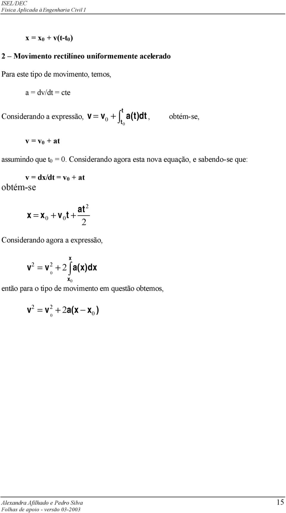 Consderando agora esta nova equação, e sabendo-se que: v = dx/ = v + at obtém-se at x = x + vt + Consderando