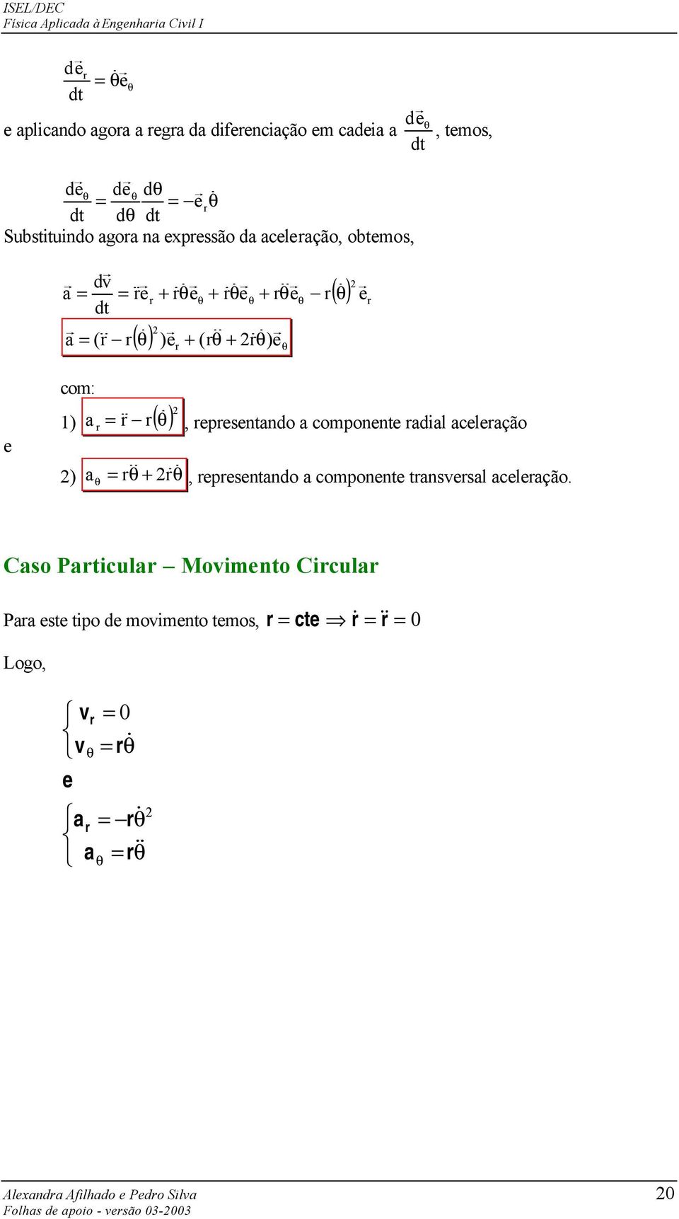 representando a componente radal aceleração ) a = r θ + r θ, representando a componente transversal aceleração.