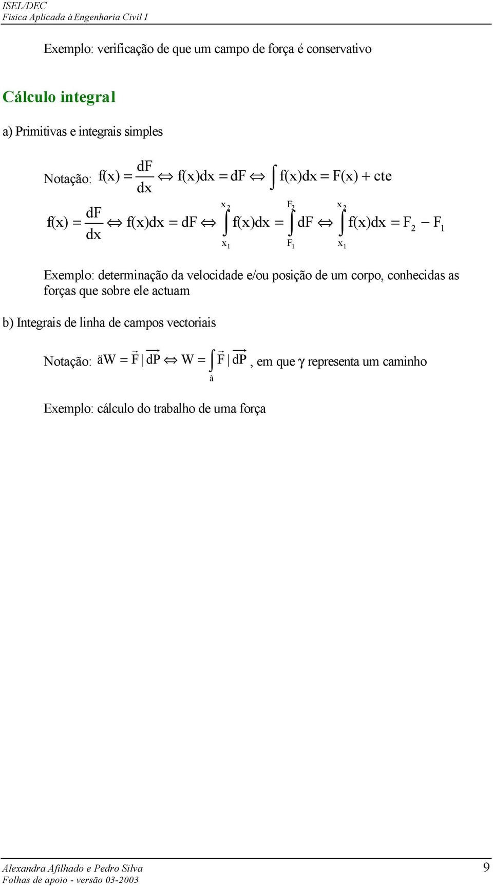 determnação da velocdade e/ou posção de um corpo, conhecdas as forças que sobre ele actuam b) Integras de lnha de campos