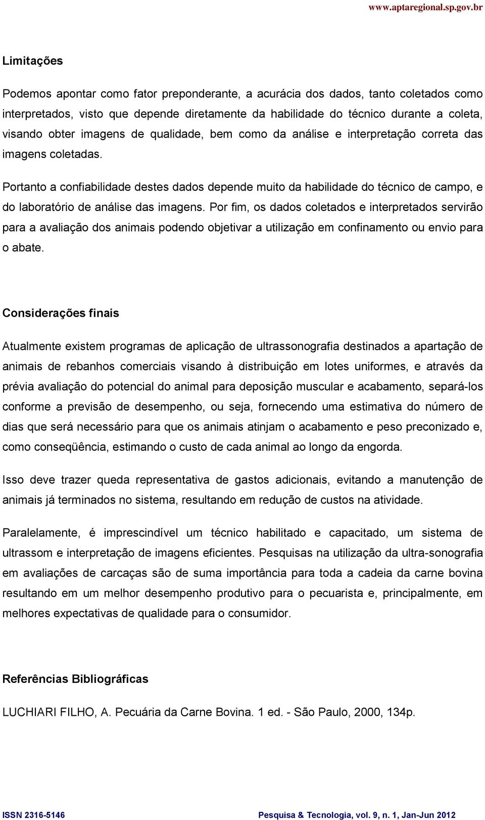 Portanto a confiabilidade destes dados depende muito da habilidade do técnico de campo, e do laboratório de análise das imagens.