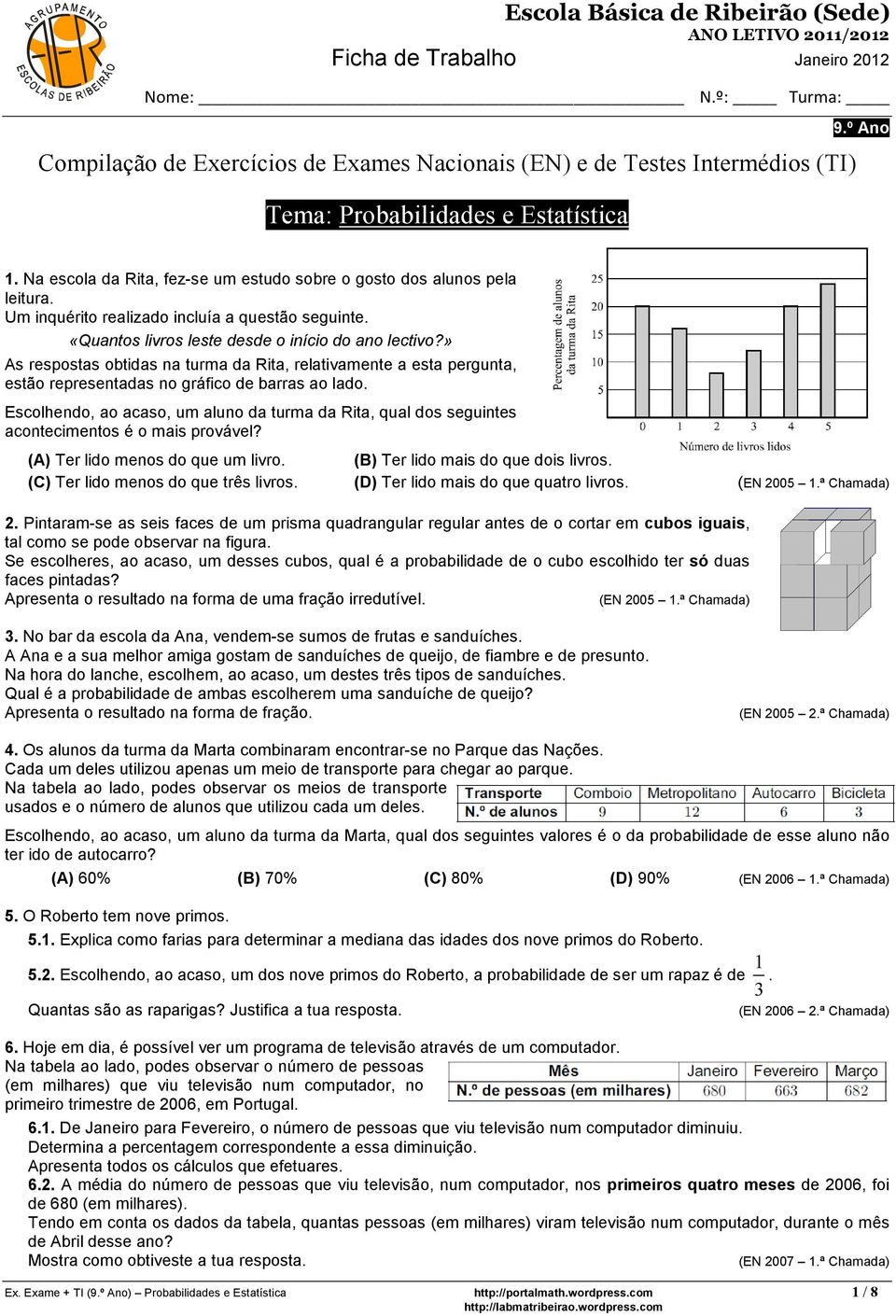 Na escola da Rita, fez-se um estudo sobre o gosto dos alunos pela leitura. Um inquérito realizado incluía a questão seguinte. «Quantos livros leste desde o início do ano lectivo?