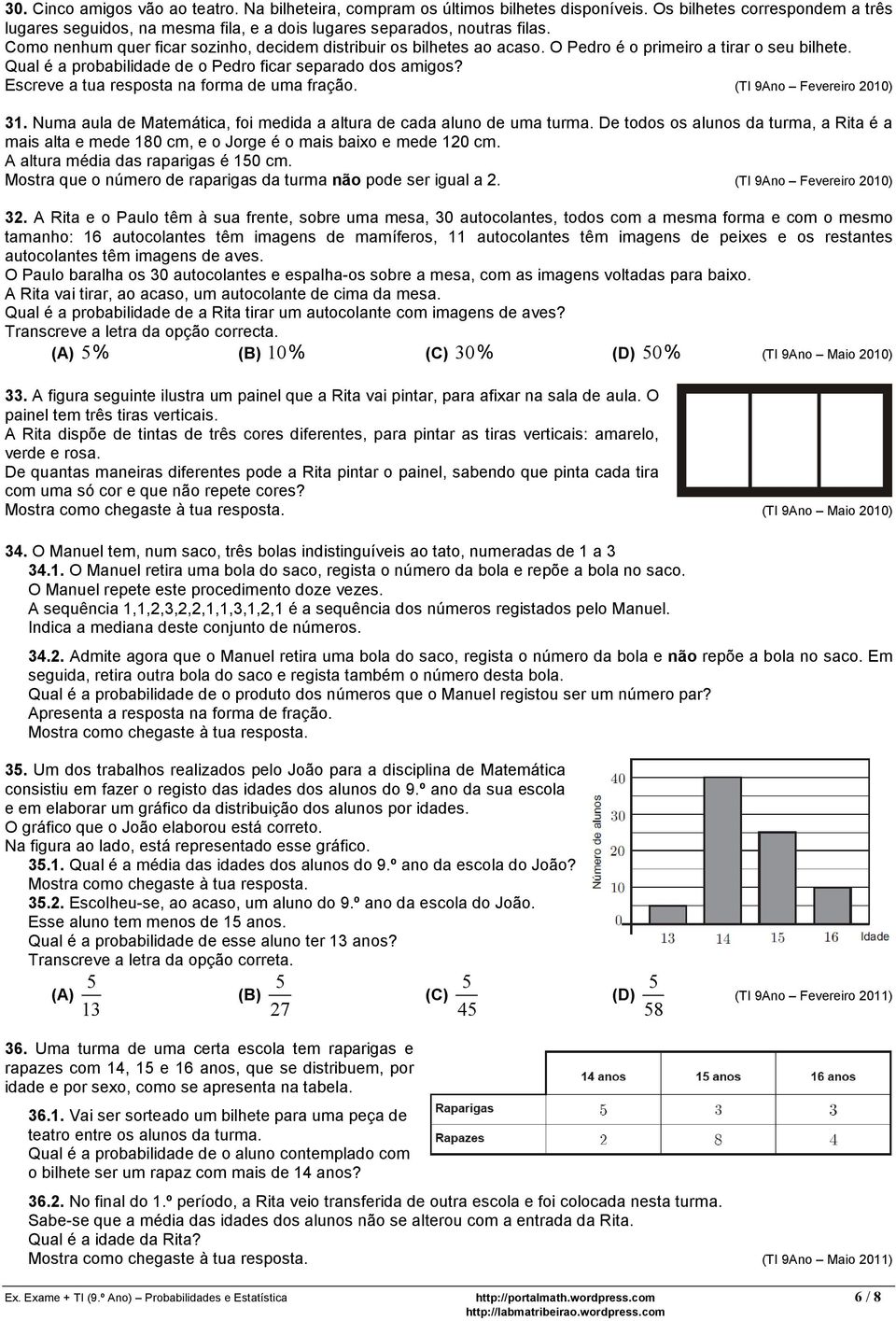 Escreve a tua resposta na forma de uma fração. (TI 9Ano Fevereiro 2010) 31. Numa aula de Matemática, foi medida a altura de cada aluno de uma turma.