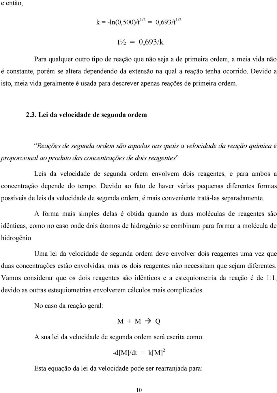 Lei da velocidade de segunda ordem Reações de segunda ordem são aquelas nas quais a velocidade da reação química é proporcional ao produto das concentrações de dois reagentes Leis da velocidade de