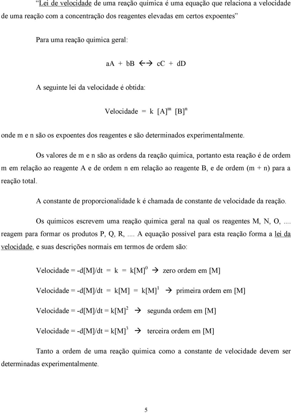 Os valores de m e n são as ordens da reação química, portanto esta reação é de ordem m em relação ao reagente A e de ordem n em relação ao reagente B, e de ordem (m + n) para a reação total.