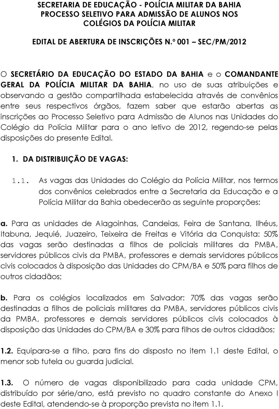 convênios entre seus respectivos órgãos, fazem saber que estarão abertas as inscrições ao Processo Seletivo para Admissão de Alunos nas Unidades do Colégio da Polícia Militar para o ano letivo de