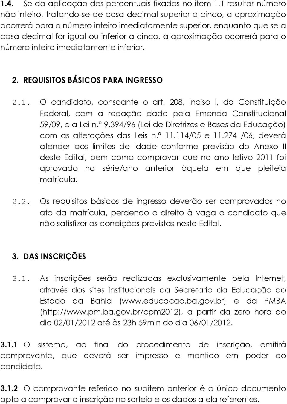 a cinco, a aproximação ocorrerá para o número inteiro imediatamente inferior. 2. REQUISITOS BÁSICOS PARA INGRESSO 2.1. O candidato, consoante o art.