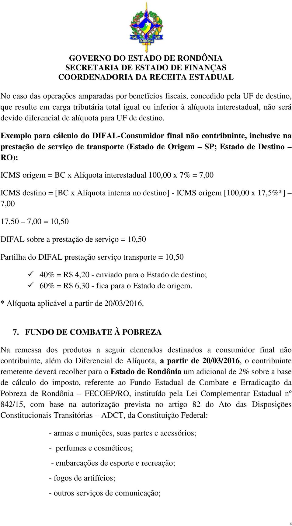 Exemplo para cálculo do DIFAL-Consumidor final não contribuinte, inclusive na prestação de serviço de transporte (Estado de Origem SP; Estado de Destino RO): ICMS origem = BC x Alíquota interestadual