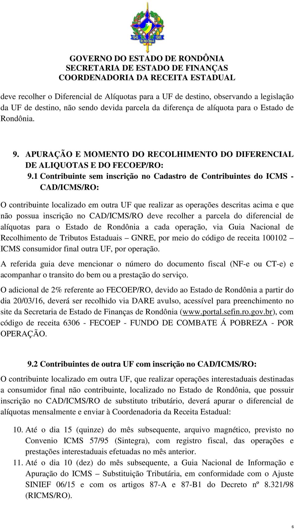 1 Contribuinte sem inscrição no Cadastro de Contribuintes do ICMS - CAD/ICMS/RO: O contribuinte localizado em outra UF que realizar as operações descritas acima e que não possua inscrição no