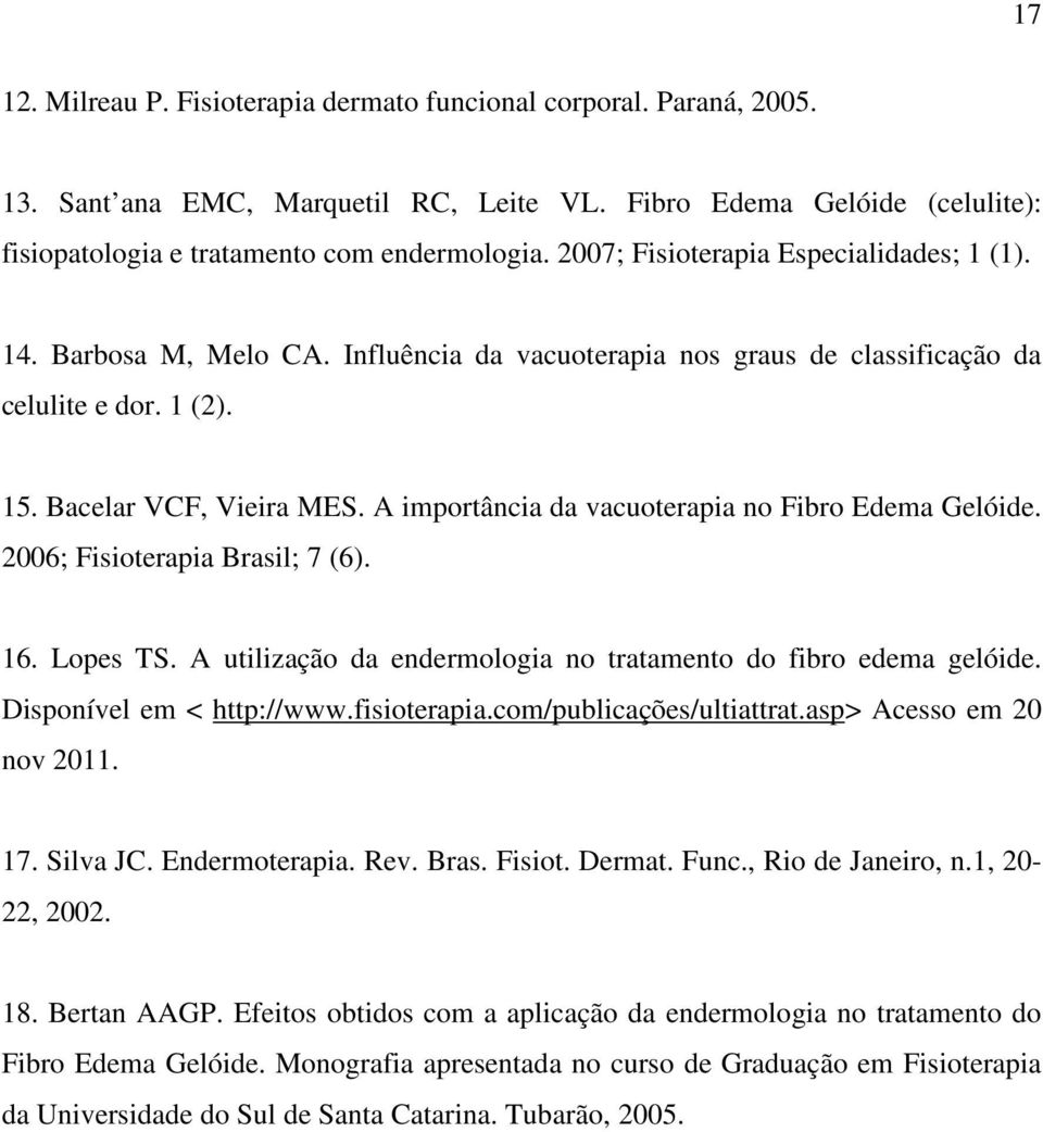 A importância da vacuoterapia no Fibro Edema Gelóide. 2006; Fisioterapia Brasil; 7 (6). 16. Lopes TS. A utilização da endermologia no tratamento do fibro edema gelóide. Disponível em < http://www.