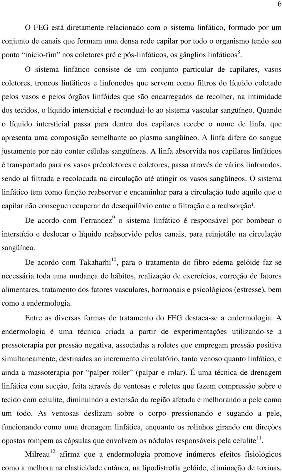 O sistema linfático consiste de um conjunto particular de capilares, vasos coletores, troncos linfáticos e linfonodos que servem como filtros do líquido coletado pelos vasos e pelos órgãos linfóides