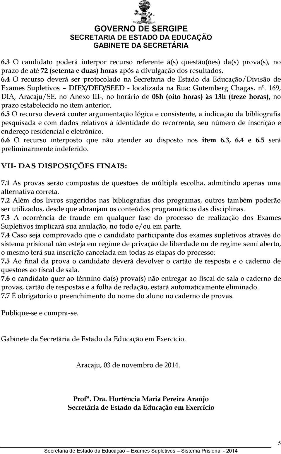 169, DIA, Aracaju/SE, no Anexo III-, no horário de 08h (oito horas) às 13h (treze horas), no prazo estabelecido no item anterior. 6.