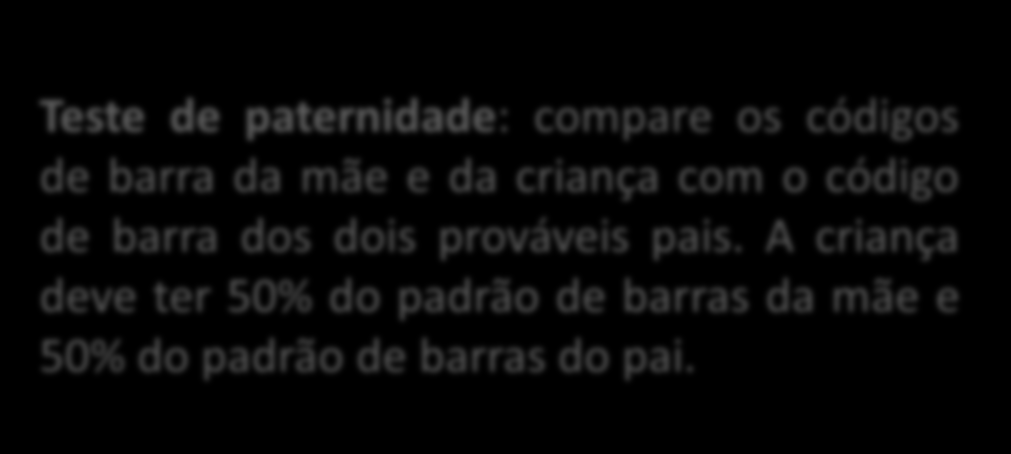 Aplicações práticas de DNA fingerprint A popularidade do DNA se deve, entre outros fatores, aos testes de paternidade propagados pela mídia.