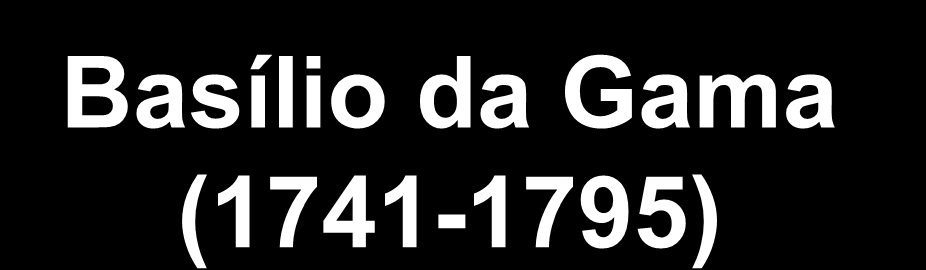 Basílio da Gama (1741-1795) Nasceu na cidade que hoje se chama Tiradentes. Queria seguir na vida religiosa.