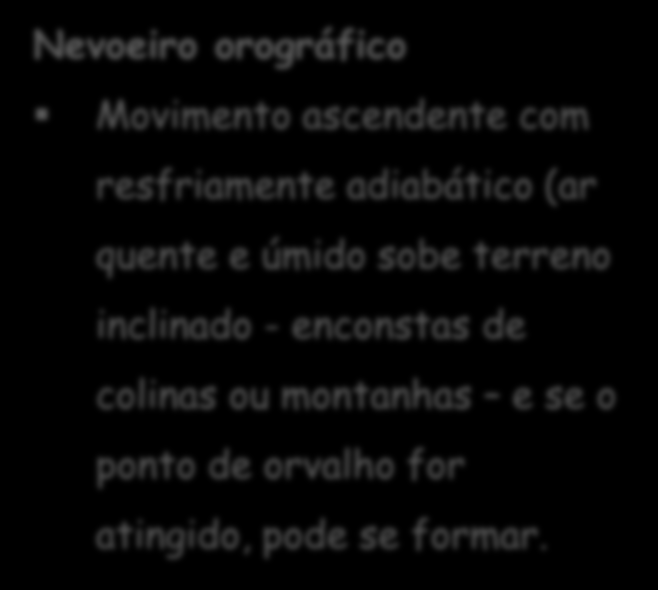 Tipos de nevoeiro Nevoeiro de radiação: Resfriamento radiativo da superfície e do ar adjacente Noite de céu limpo, ventos fracos e umidade relativa alta Tende a escoar para áreas mais baixas,