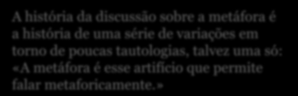 O Corpo e as metáforas Metáforas: longa tradição nas reflexões sobre a linguagem literal vs figurado verdade vs retórica significado vs uso Se apenas se entende por metáfora tudo aquilo que dela foi