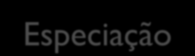 Especiação Consiste no mecanismo de formação de novas espécies. A seleção natural pode forçar diferentes populações a evoluir.