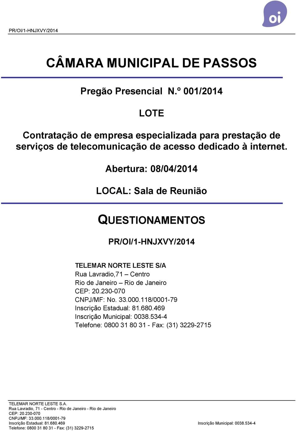 Abertura: 08/04/2014 LOCAL: Sala de Reunião QUESTIONAMENTOS PR/OI/1-HNJXVY/2014 TELEMAR NORTE LESTE S/A Rua Lavradio,71 Centro Rio de