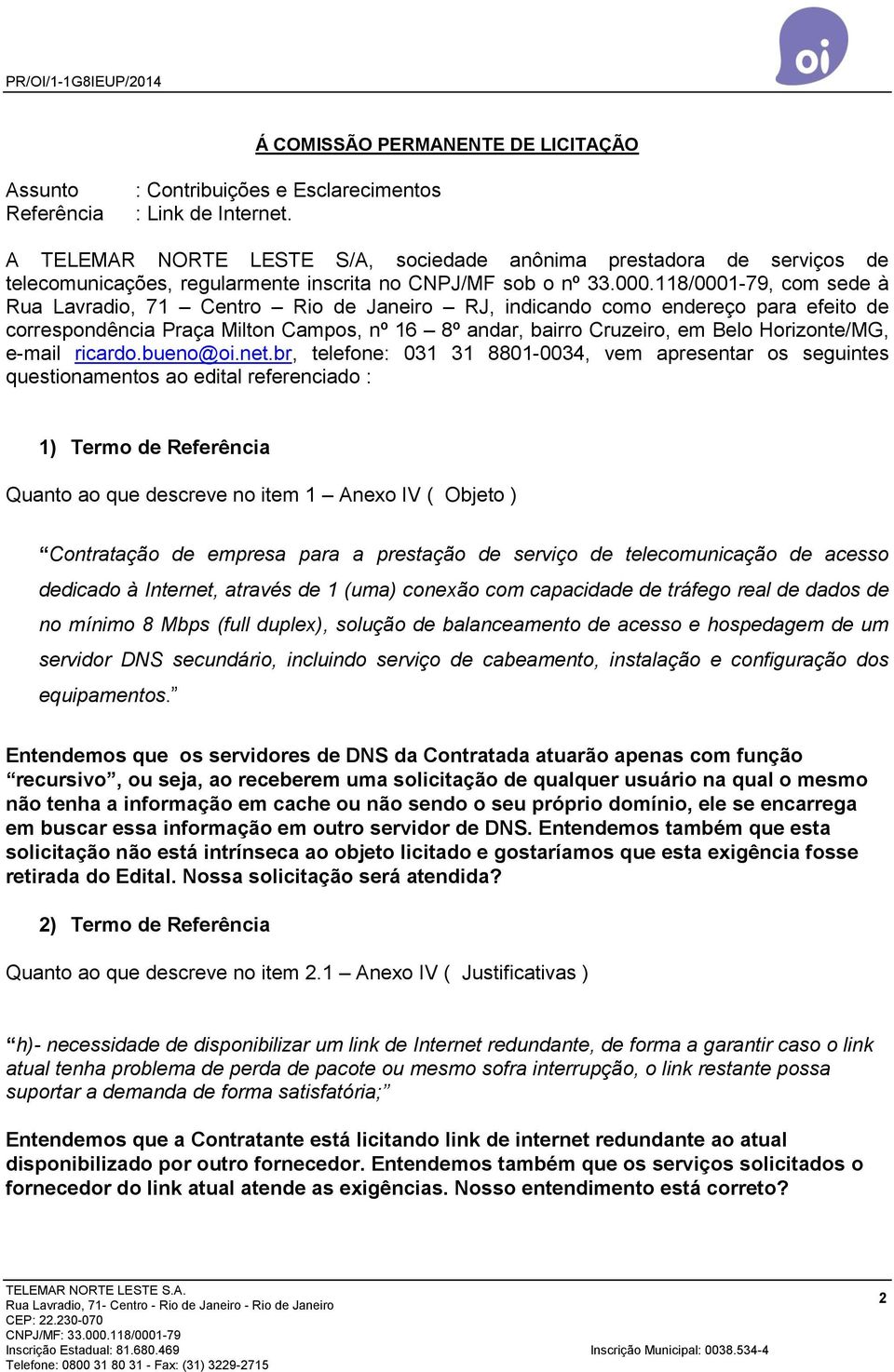 118/0001-79, com sede à Rua Lavradio, 71 Centro Rio de Janeiro RJ, indicando como endereço para efeito de correspondência Praça Milton Campos, nº 16 8º andar, bairro Cruzeiro, em Belo Horizonte/MG,