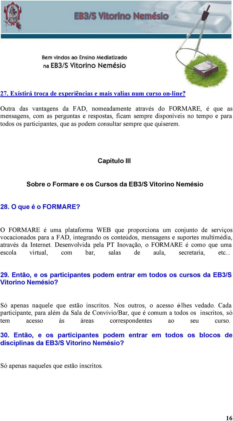 sempre que quiserem. Capítulo III Sobre o Formare e os Cursos da EB3/S Vitorino Nemésio 28. O que é o FORMARE?