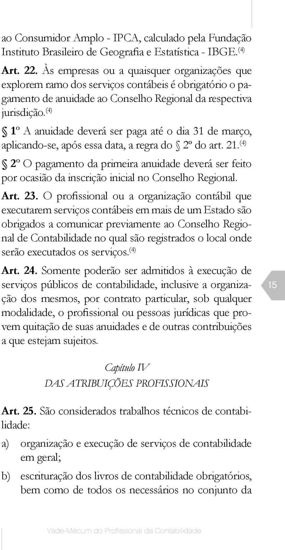 (4) 1º A anuidade deverá ser paga até o dia 31 de março, aplicando-se, após essa data, a regra do 2º do art. 21.