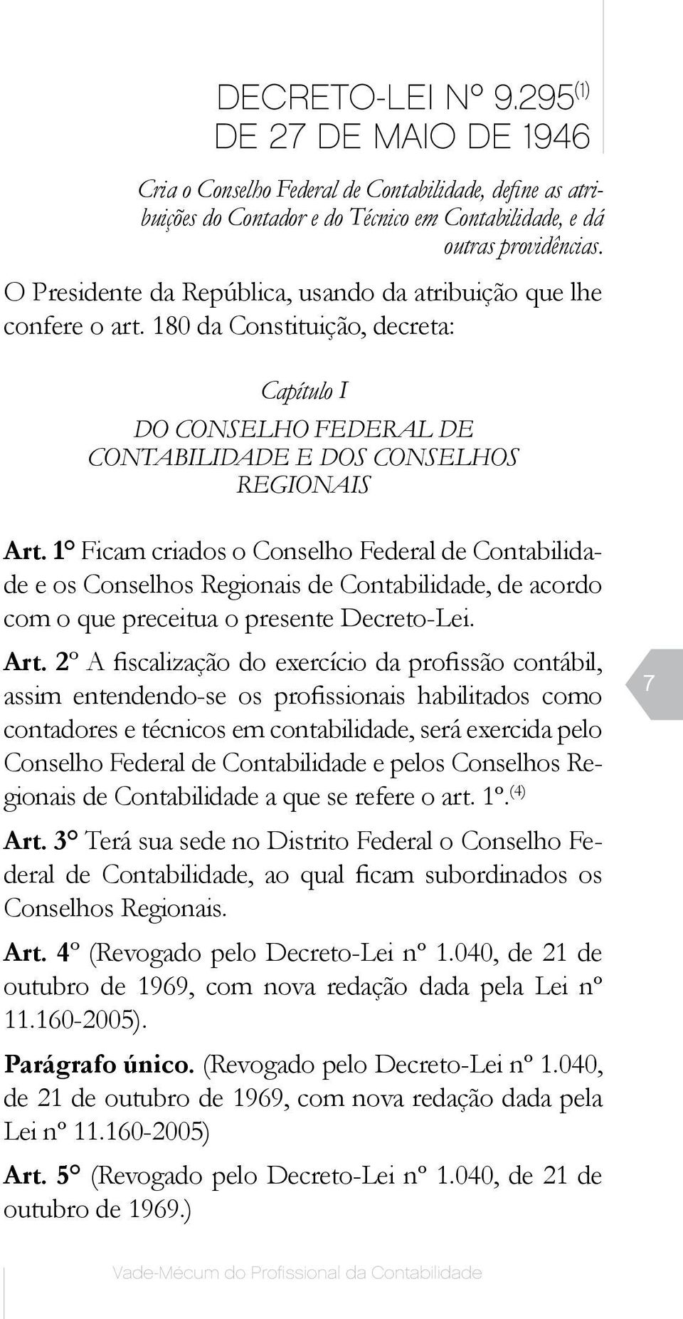 1 Ficam criados o Conselho Federal de Contabilidade e os Conselhos Regionais de Contabilidade, de acordo com o que preceitua o presente Decreto-Lei. Art.