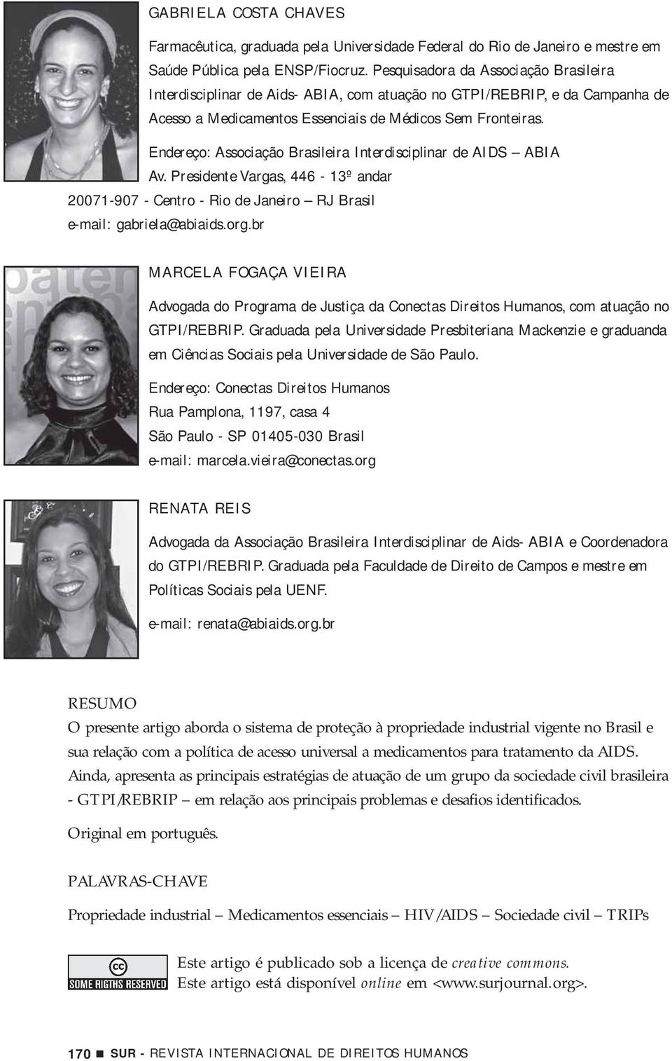 Endereço: Associação Brasileira Interdisciplinar de AIDS ABIA Av. Presidente Vargas, 446-13º andar 20071-907 - Centro - Rio de Janeiro RJ Brasil e-mail: gabriela@abiaids.org.