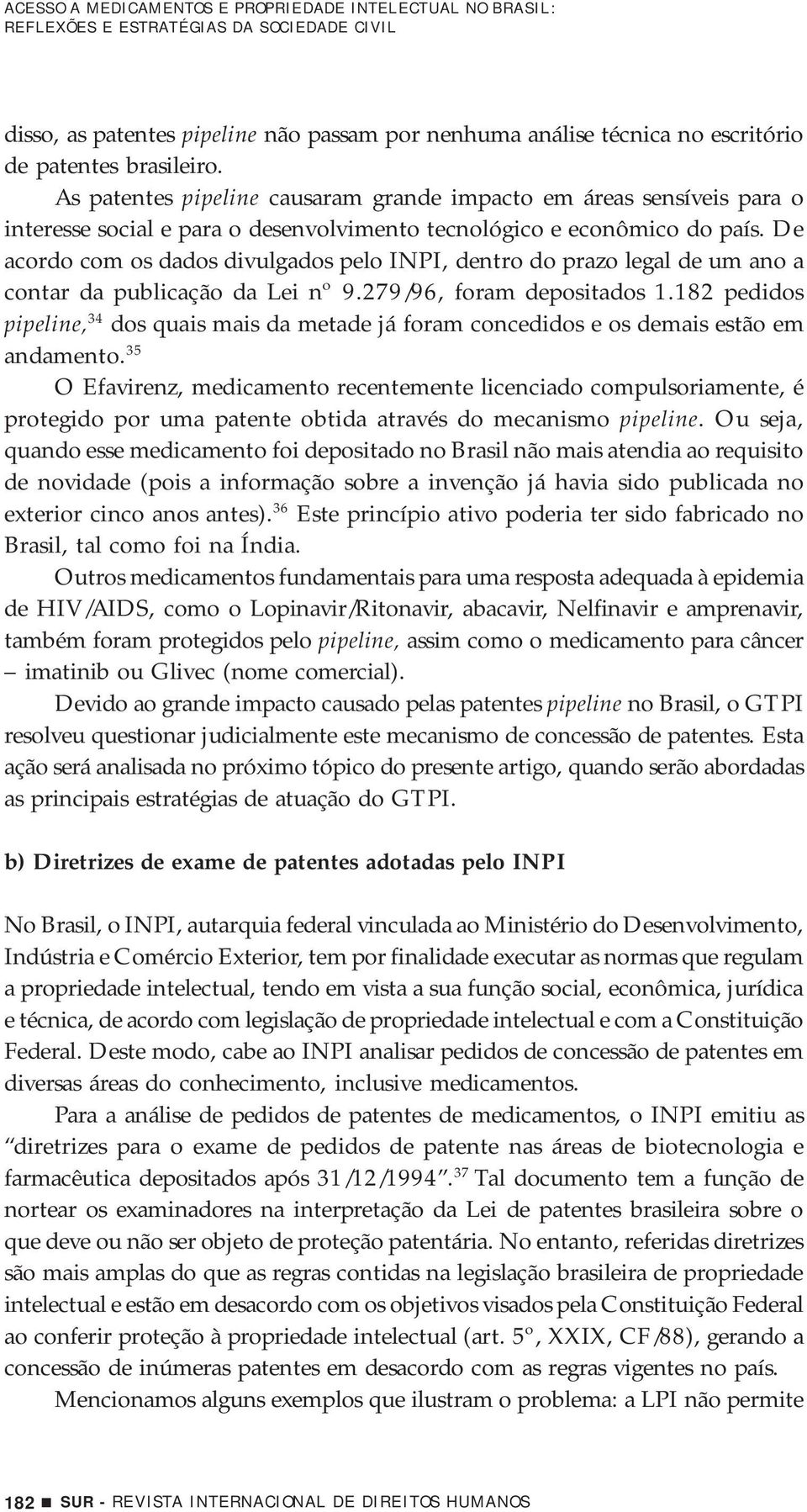 De acordo com os dados divulgados pelo INPI, dentro do prazo legal de um ano a contar da publicação da Lei nº 9.279/96, foram depositados 1.