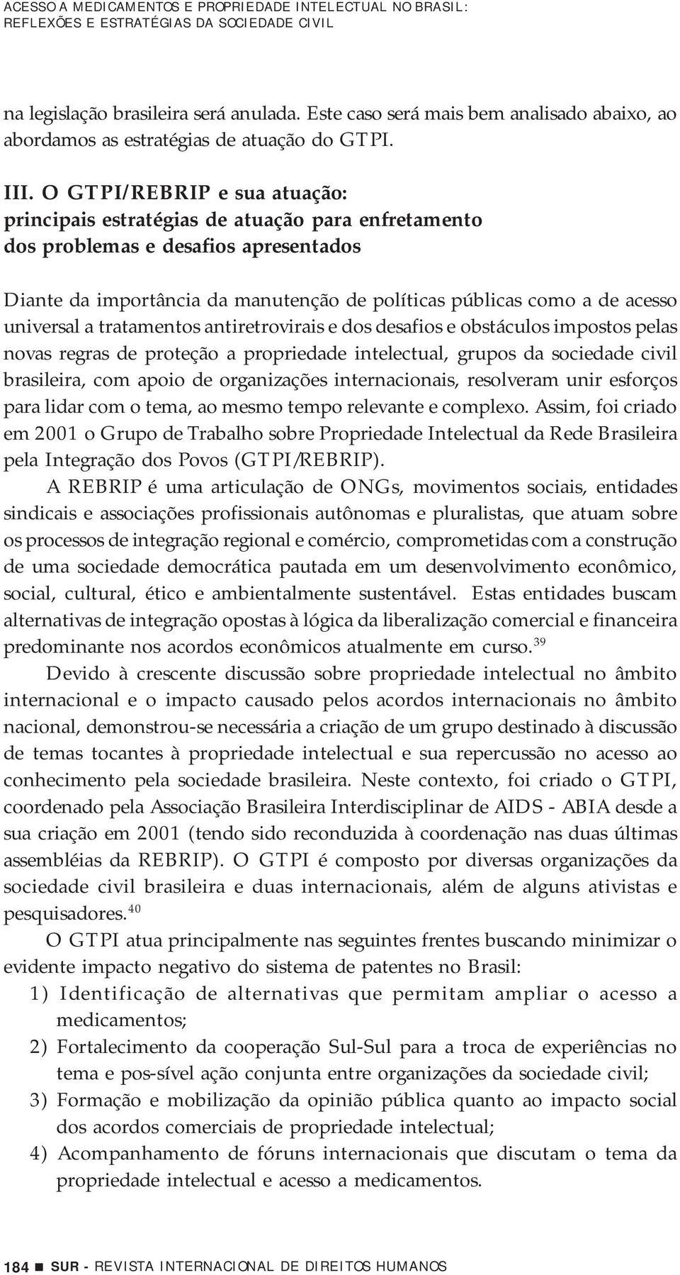 universal a tratamentos antiretrovirais e dos desafios e obstáculos impostos pelas novas regras de proteção a propriedade intelectual, grupos da sociedade civil brasileira, com apoio de organizações