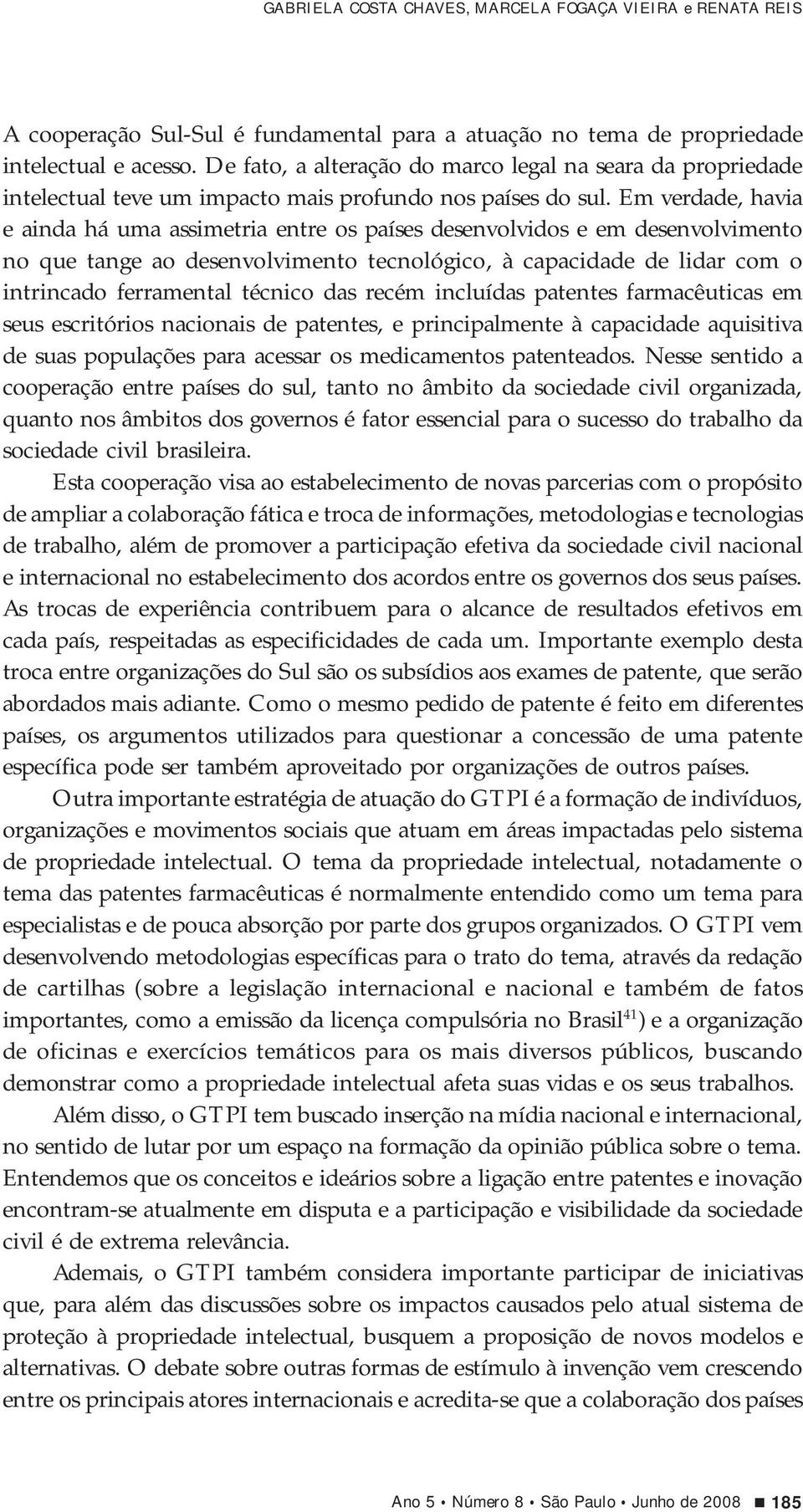 Em verdade, havia e ainda há uma assimetria entre os países desenvolvidos e em desenvolvimento no que tange ao desenvolvimento tecnológico, à capacidade de lidar com o intrincado ferramental técnico