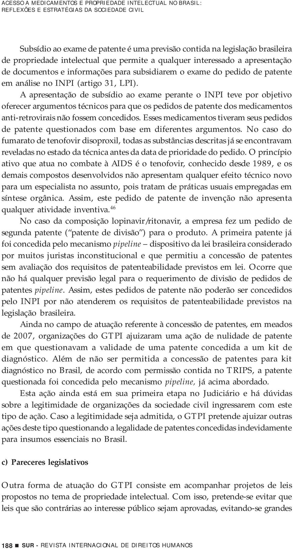 A apresentação de subsídio ao exame perante o INPI teve por objetivo oferecer argumentos técnicos para que os pedidos de patente dos medicamentos anti-retrovirais não fossem concedidos.