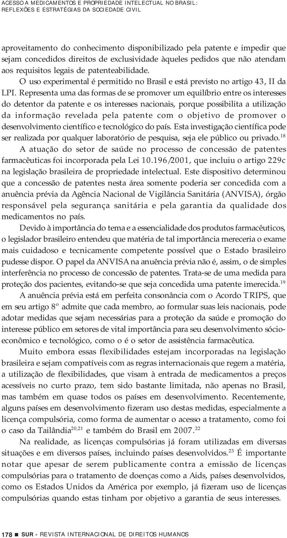 Representa uma das formas de se promover um equilíbrio entre os interesses do detentor da patente e os interesses nacionais, porque possibilita a utilização da informação revelada pela patente com o