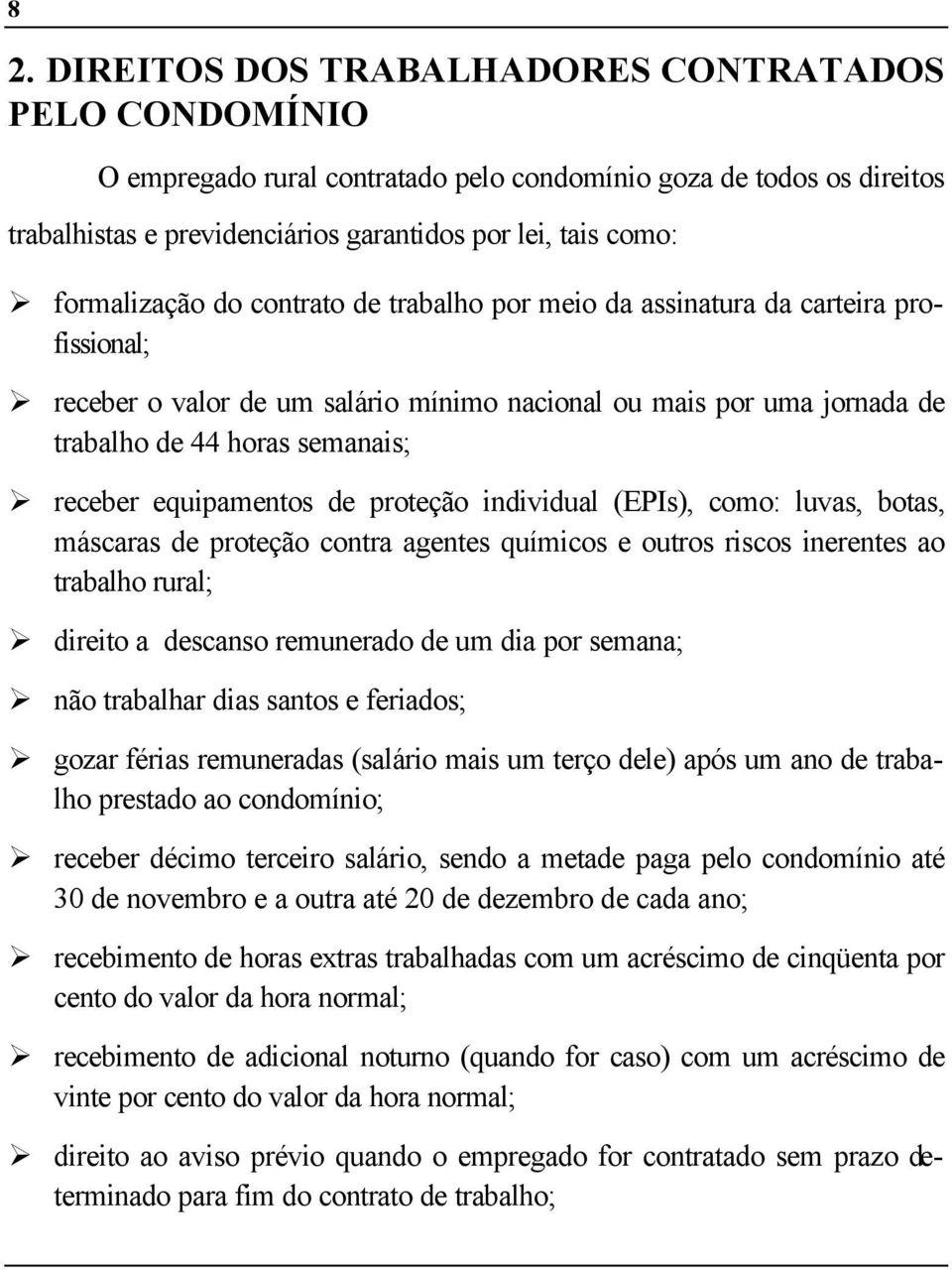 equipamentos de proteção individual (EPIs), como: luvas, botas, máscaras de proteção contra agentes químicos e outros riscos inerentes ao trabalho rural; direito a descanso remunerado de um dia por