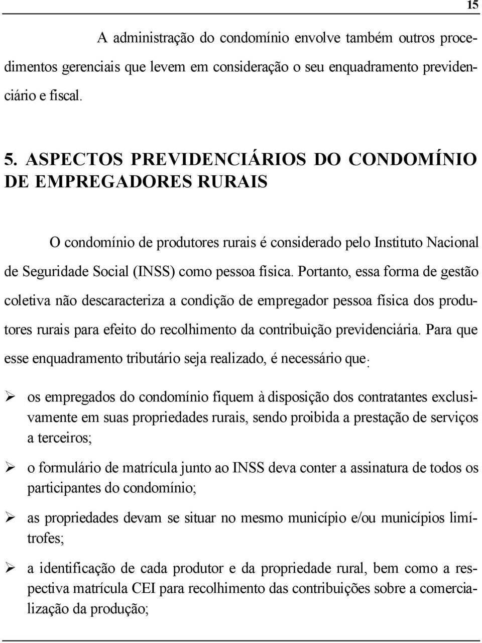 Portanto, essa forma de gestão coletiva não descaracteriza a condição de empregador pessoa física dos produtores rurais para efeito do recolhimento da contribuição previdenciária.