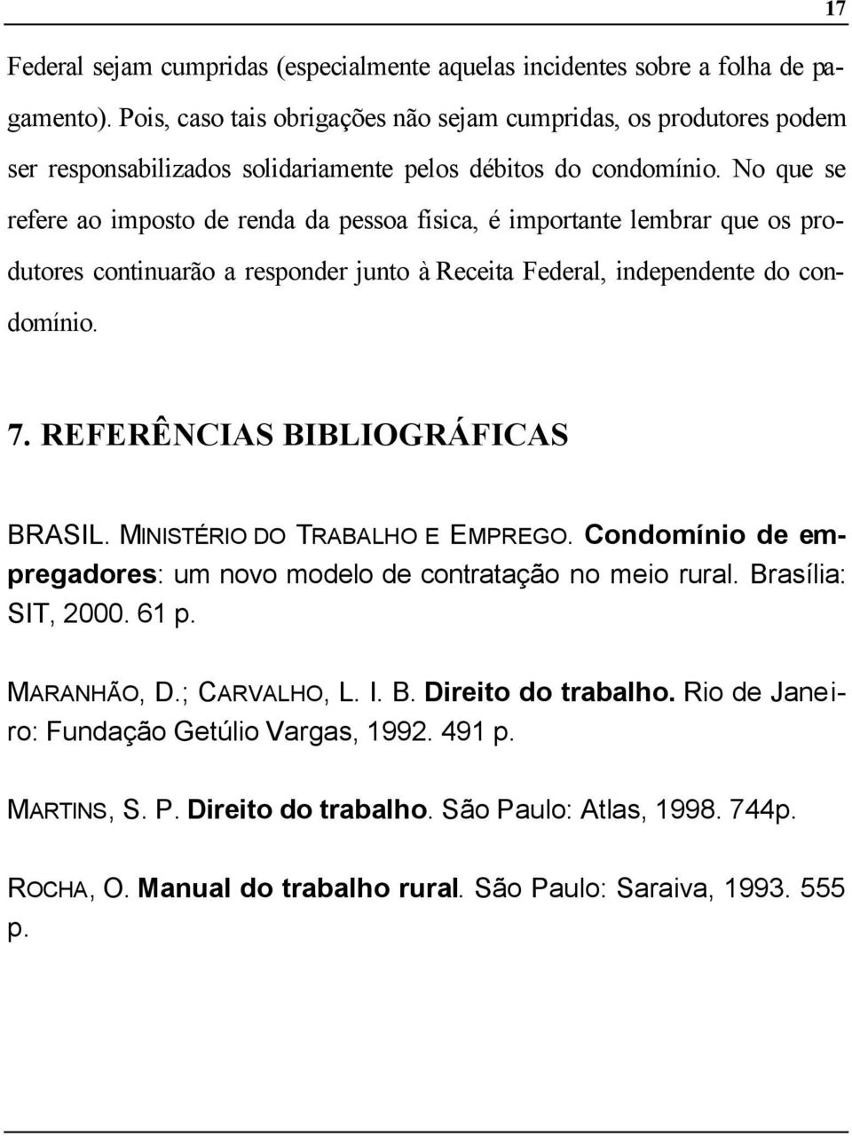 No que se refere ao imposto de renda da pessoa física, é importante lembrar que os produtores continuarão a responder junto à Receita Federal, independente do condomínio. 17 7.