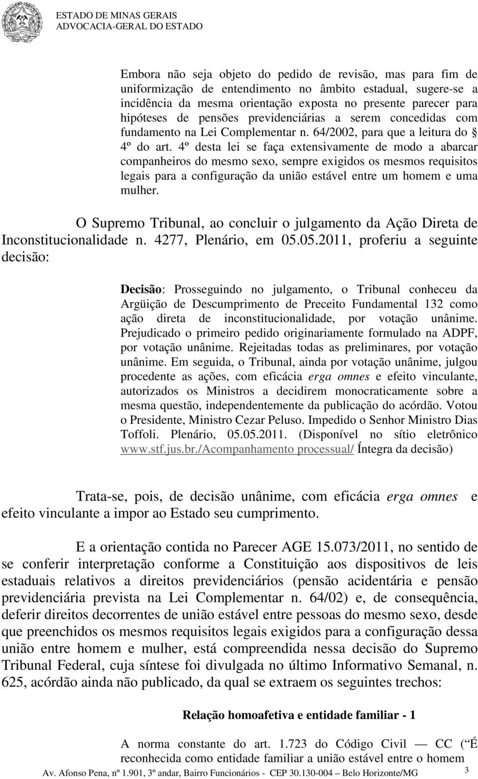 4º desta lei se faça extensivamente de modo a abarcar companheiros do mesmo sexo, sempre exigidos os mesmos requisitos legais para a configuração da união estável entre um homem e uma mulher.