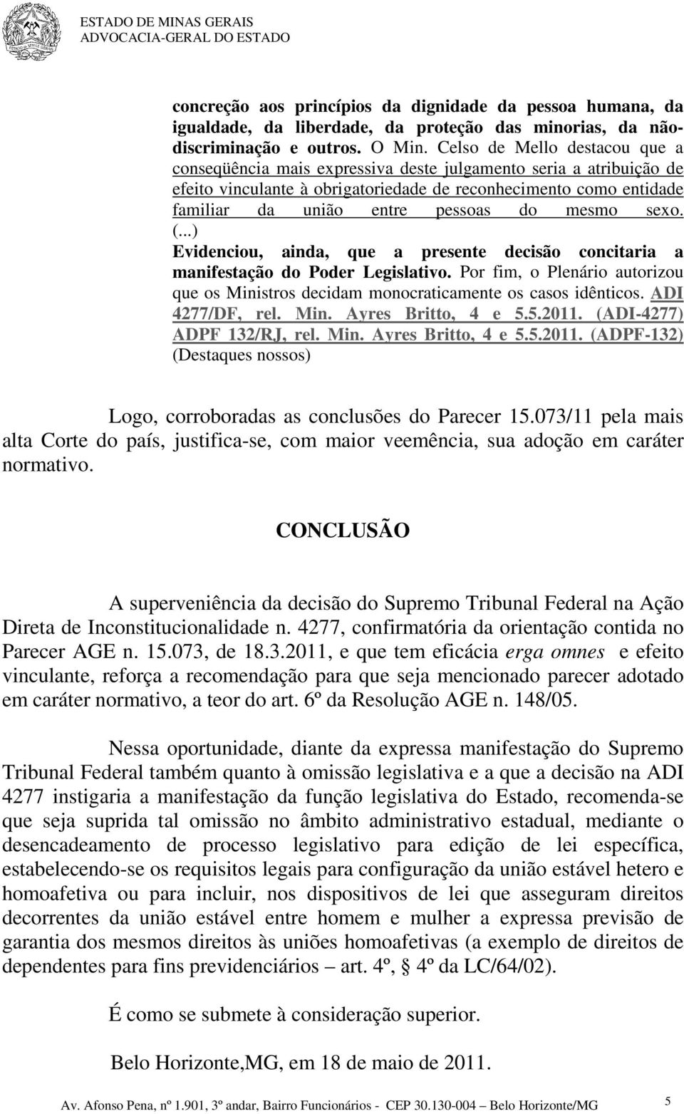 do mesmo sexo. Evidenciou, ainda, que a presente decisão concitaria a manifestação do Poder Legislativo. Por fim, o Plenário autorizou que os Ministros decidam monocraticamente os casos idênticos.