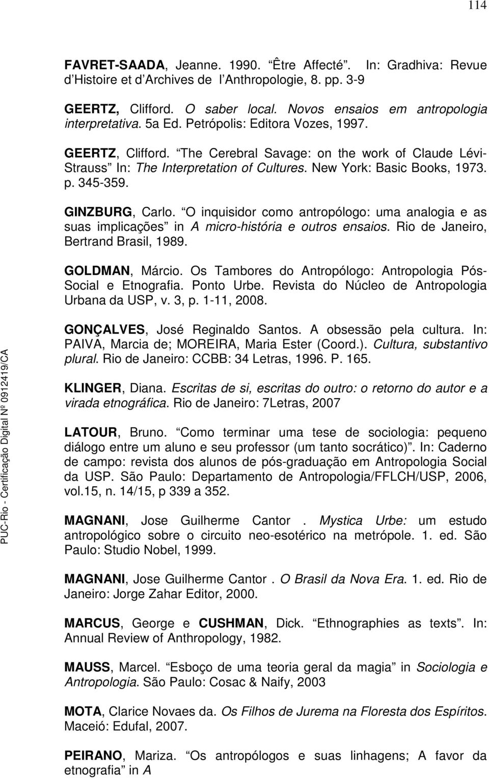 GINZBURG, Carlo. O inquisidor como antropólogo: uma analogia e as suas implicações in A micro-história e outros ensaios. Rio de Janeiro, Bertrand Brasil, 1989. GOLDMAN, Márcio.