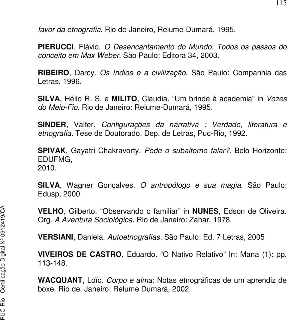 Configurações da narrativa : Verdade, literatura e etnografia. Tese de Doutorado, Dep. de Letras, Puc-Rio, 1992. SPIVAK, Gayatri Chakravorty. Pode o subalterno falar?. Belo Horizonte: EDUFMG, 2010.