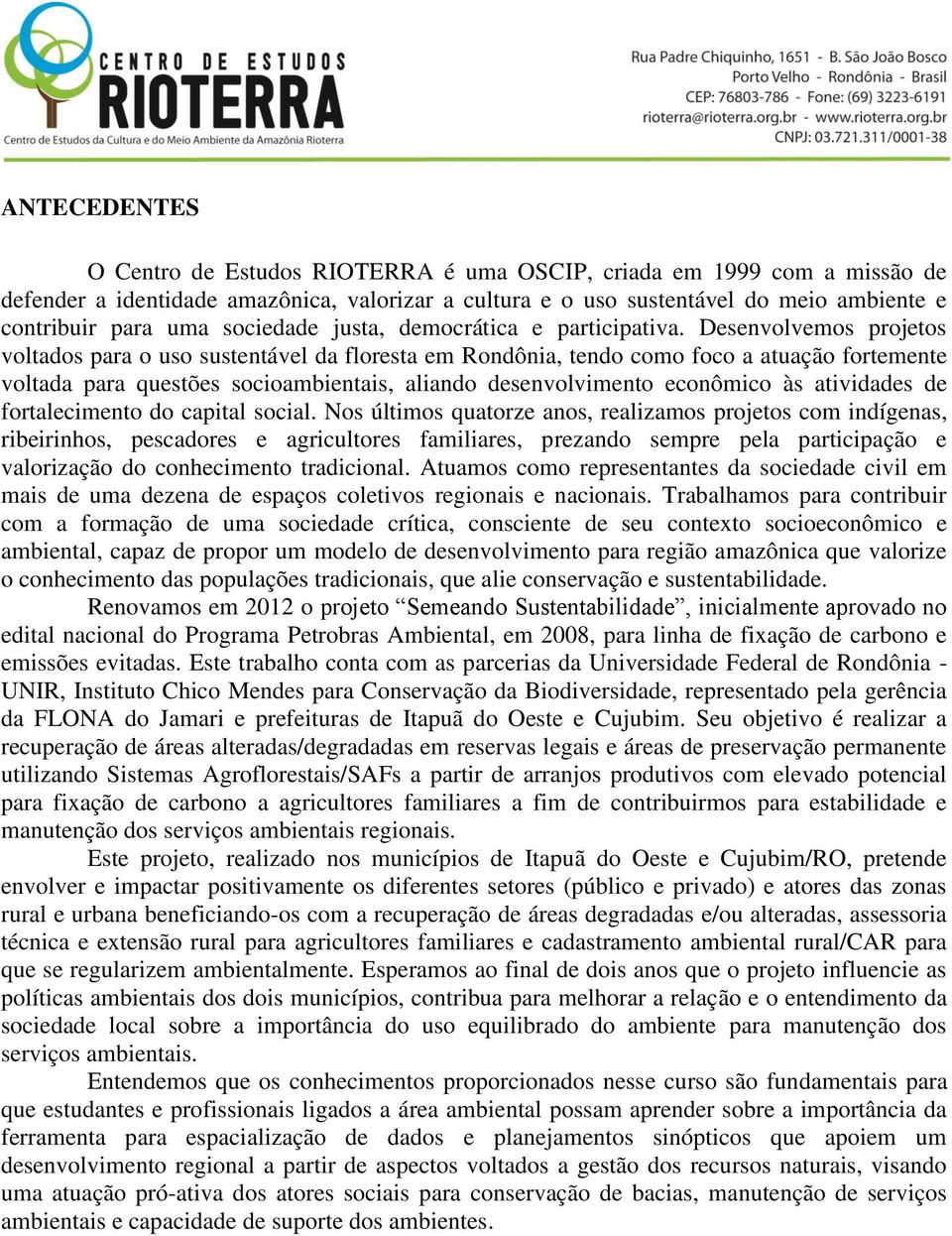 Desenvolvemos projetos voltados para o uso sustentável da floresta em Rondônia, tendo como foco a atuação fortemente voltada para questões socioambientais, aliando desenvolvimento econômico às