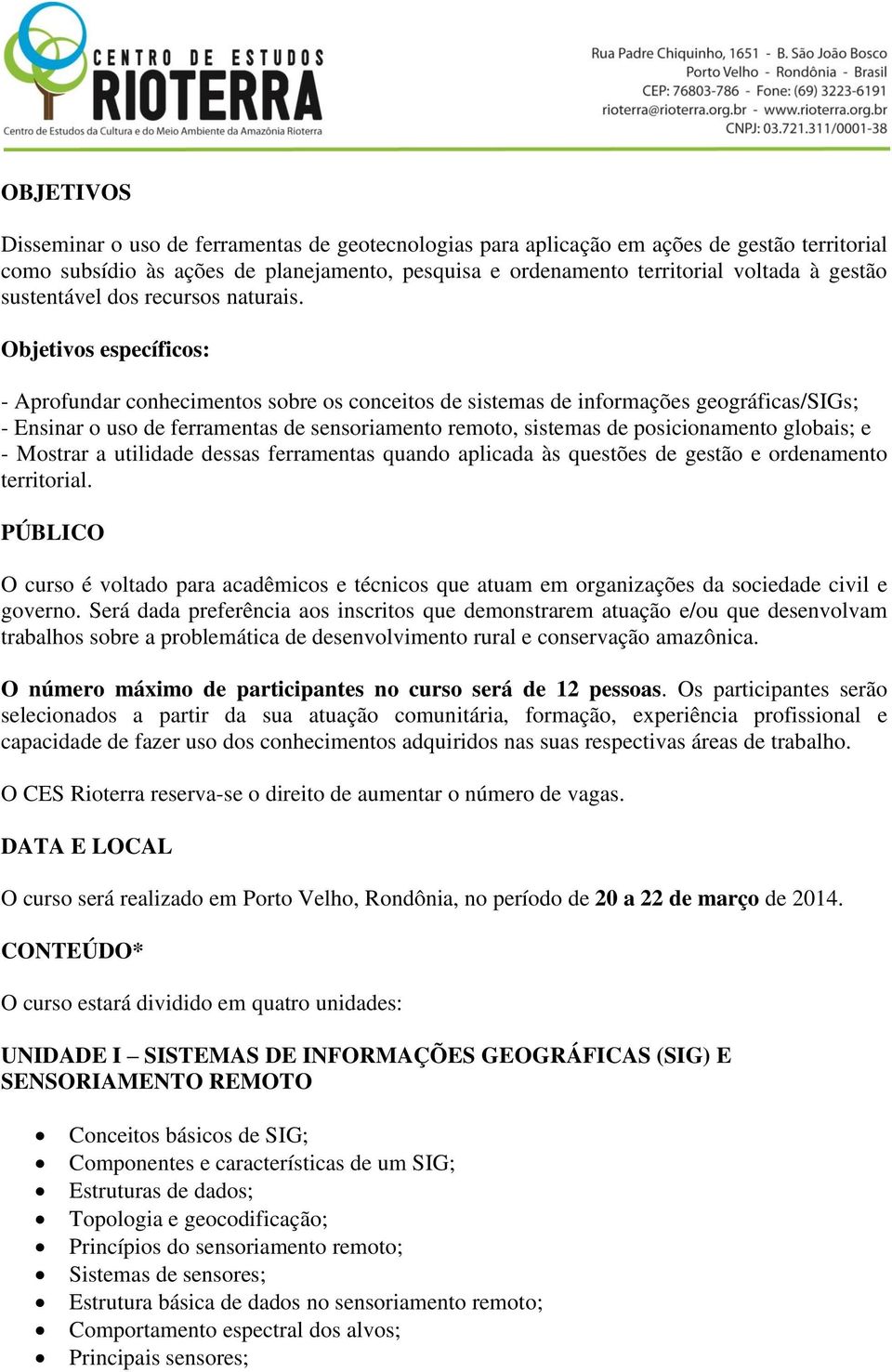 Objetivos específicos: - Aprofundar conhecimentos sobre os conceitos de sistemas de informações geográficas/sigs; - Ensinar o uso de ferramentas de sensoriamento remoto, sistemas de posicionamento